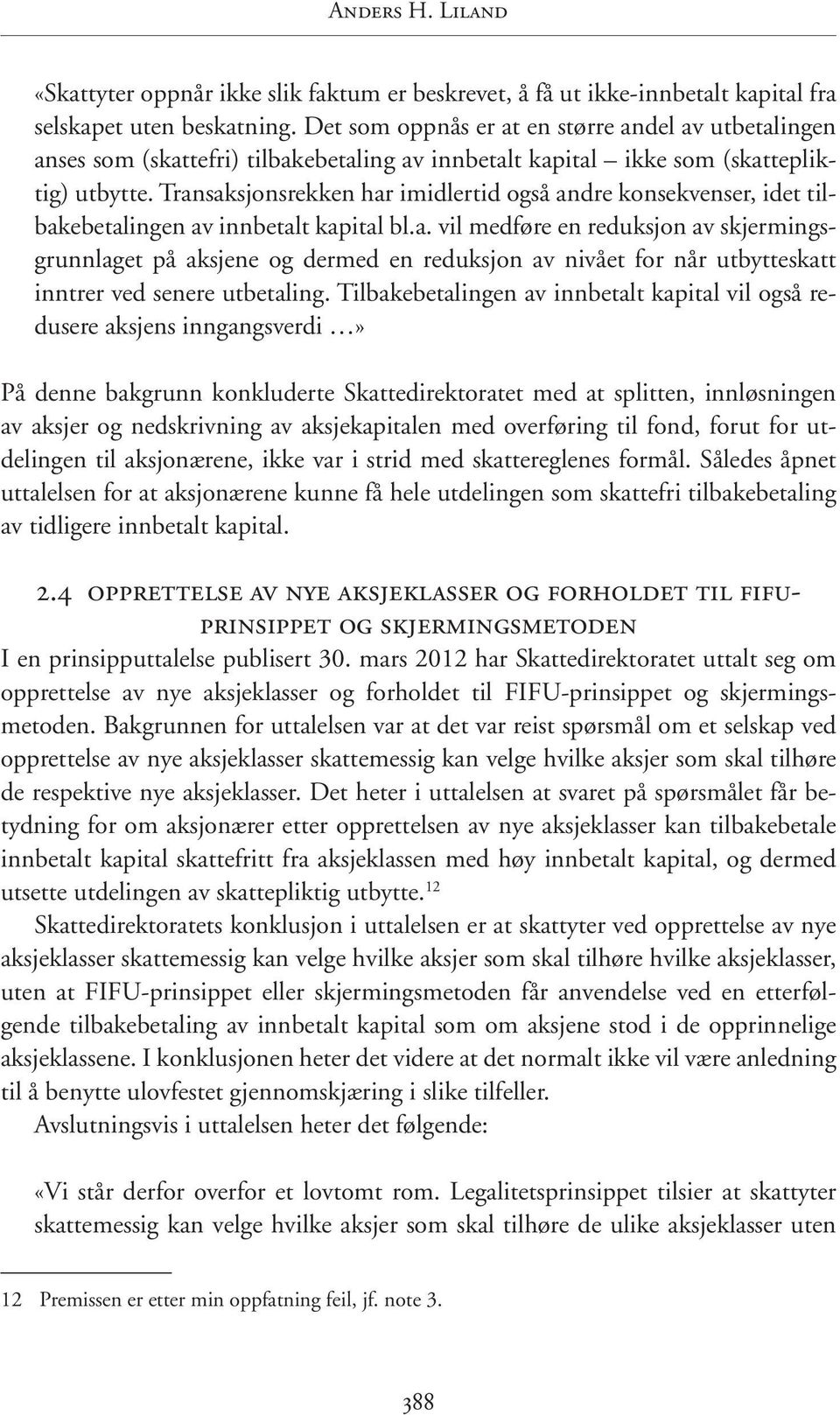 Transaksjonsrekken har imidlertid også andre konsekvenser, idet tilbakebetalingen av innbetalt kapital bl.a. vil medføre en reduksjon av skjermingsgrunnlaget på aksjene og dermed en reduksjon av nivået for når utbytteskatt inntrer ved senere utbetaling.