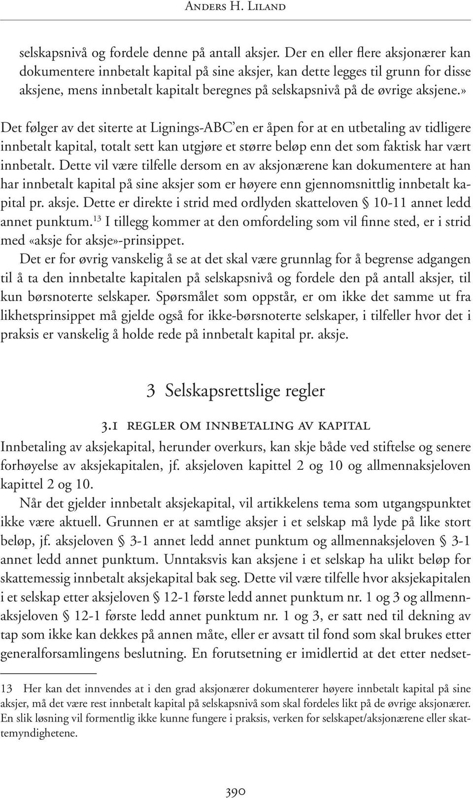 » Det følger av det siterte at Lignings-ABC en er åpen for at en utbetaling av tidligere innbetalt kapital, totalt sett kan utgjøre et større beløp enn det som faktisk har vært innbetalt.