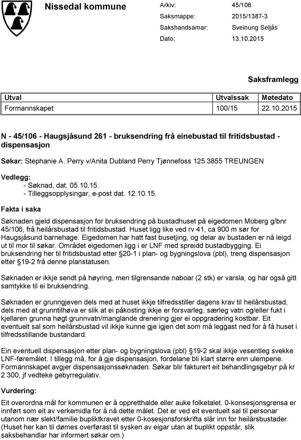 - Tilleggsopplysingar, e-post dat. 12.10.15. Fakta i saka Søknaden gjeld dispensasjon for bruksendring på bustadhuset på eigedomen Moberg g/bnr 45/106, frå heilårsbustad til fritidsbustad.