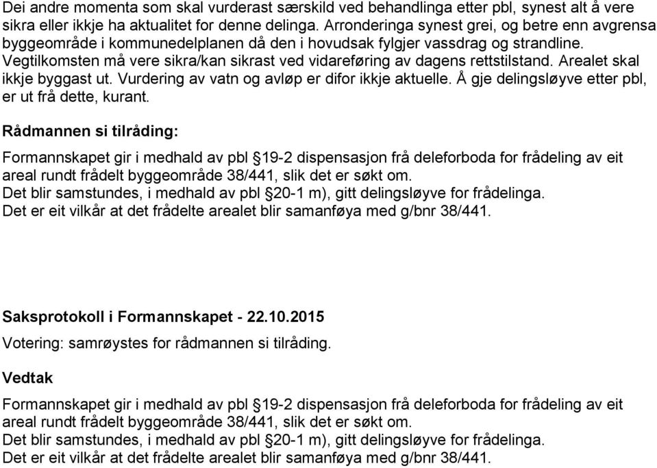 Vegtilkomsten må vere sikra/kan sikrast ved vidareføring av dagens rettstilstand. Arealet skal ikkje byggast ut. Vurdering av vatn og avløp er difor ikkje aktuelle.