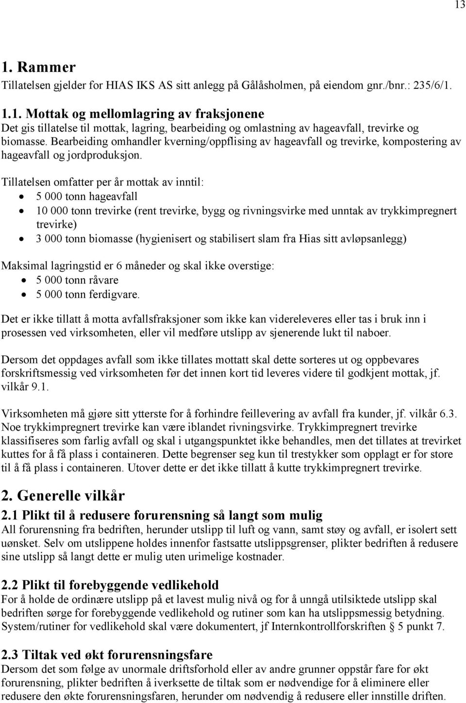 Tillatelsen omfatter per år mottak av inntil: 5 000 tonn hageavfall 10 000 tonn trevirke (rent trevirke, bygg og rivningsvirke med unntak av trykkimpregnert trevirke) 3 000 tonn biomasse (hygienisert