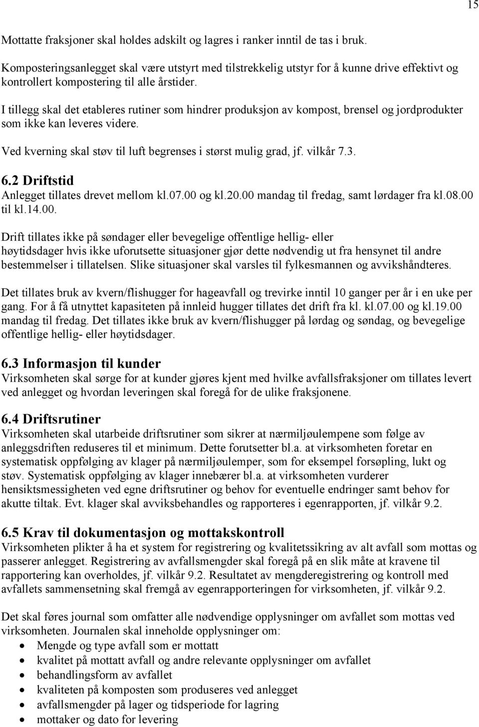 I tillegg skal det etableres rutiner som hindrer produksjon av kompost, brensel og jordprodukter som ikke kan leveres videre. Ved kverning skal støv til luft begrenses i størst mulig grad, jf.