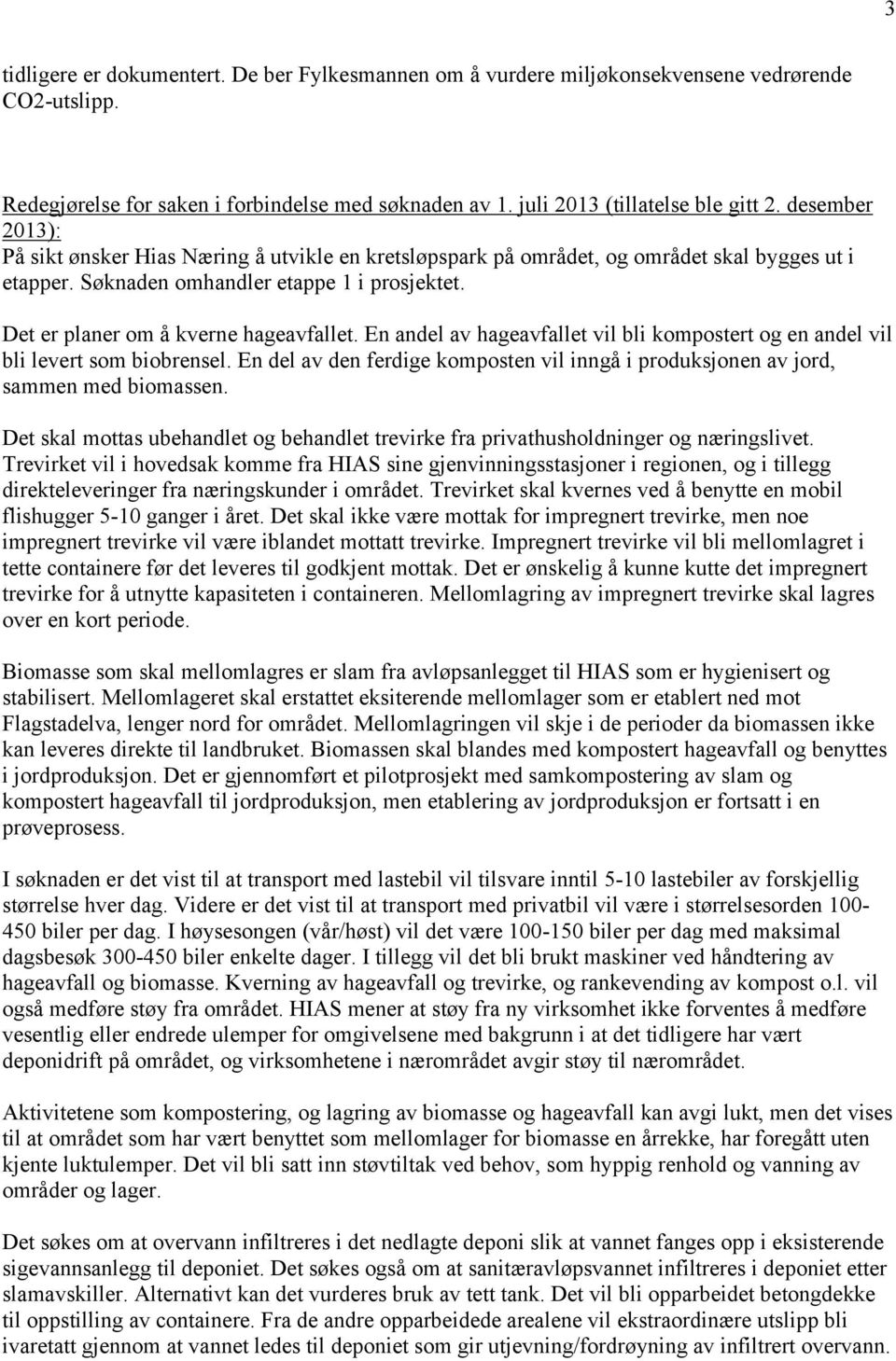 En andel av hageavfallet vil bli kompostert og en andel vil bli levert som biobrensel. En del av den ferdige komposten vil inngå i produksjonen av jord, sammen med biomassen.