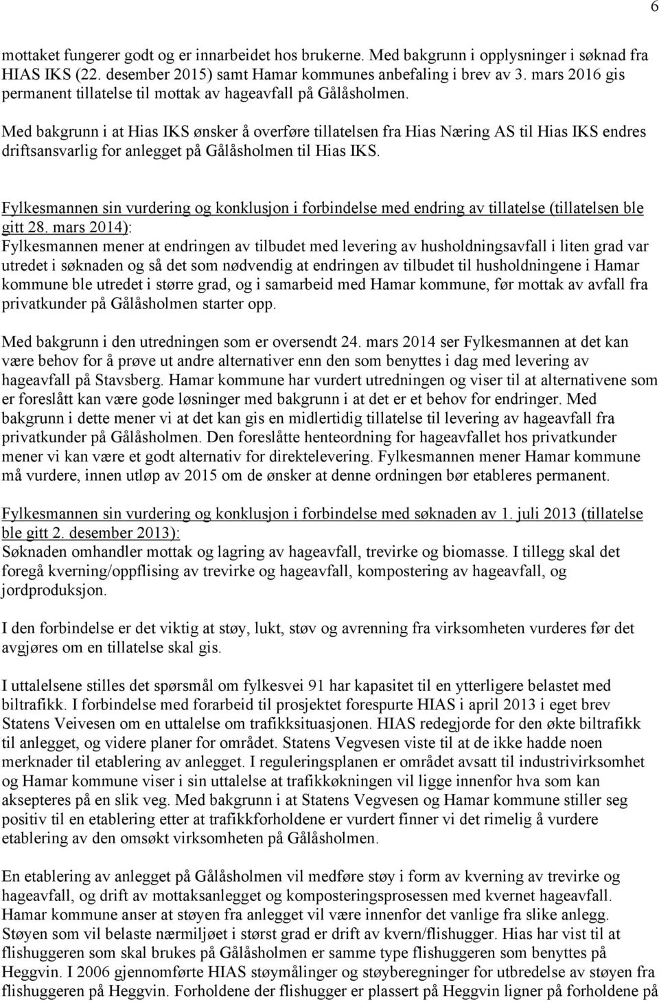 Med bakgrunn i at Hias IKS ønsker å overføre tillatelsen fra Hias Næring AS til Hias IKS endres driftsansvarlig for anlegget på Gålåsholmen til Hias IKS.