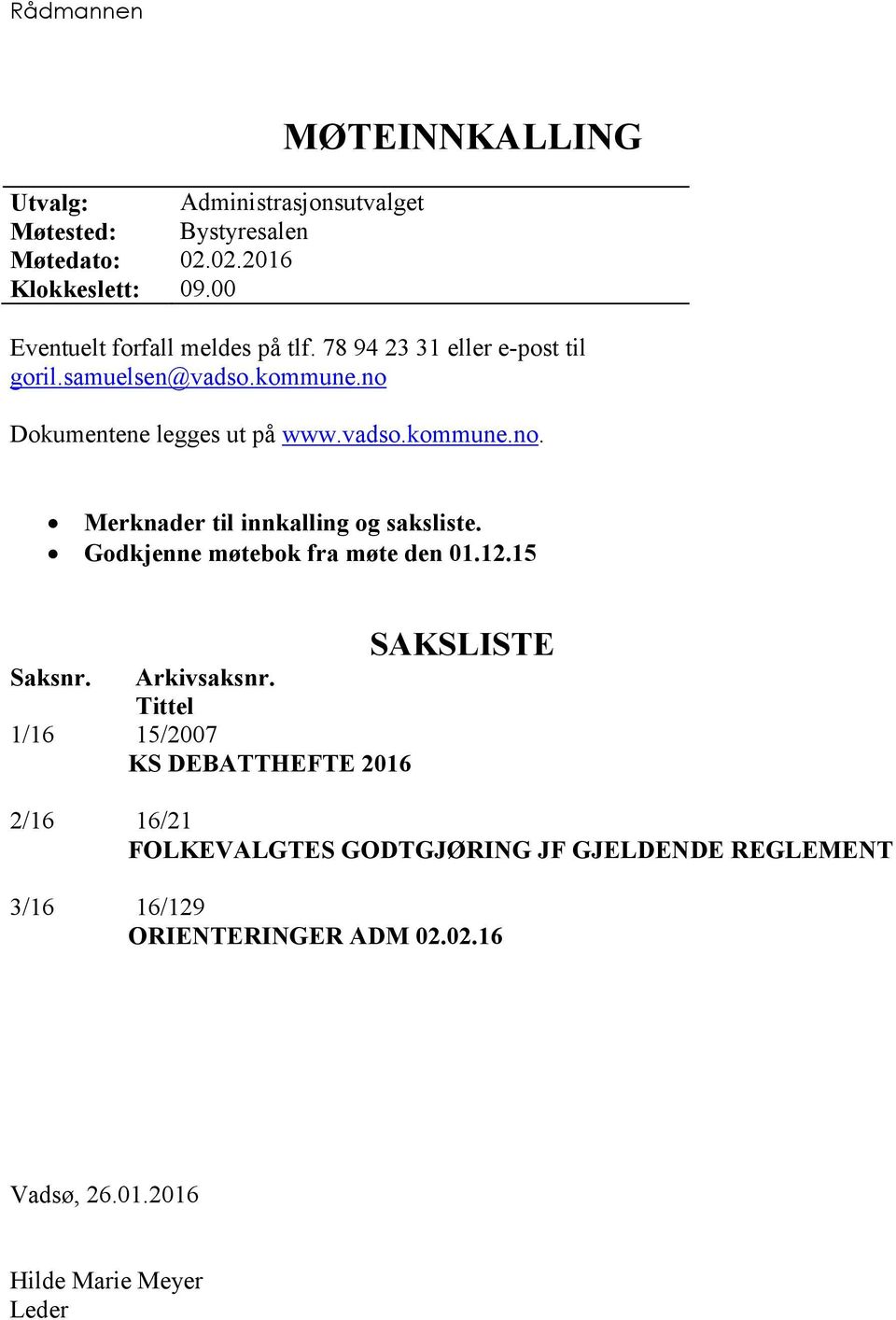 no Dokumentene legges ut på www.vadso.kommune.no. Merknader til innkalling og saksliste. Godkjenne møtebok fra møte den 01.12.15 Saksnr.