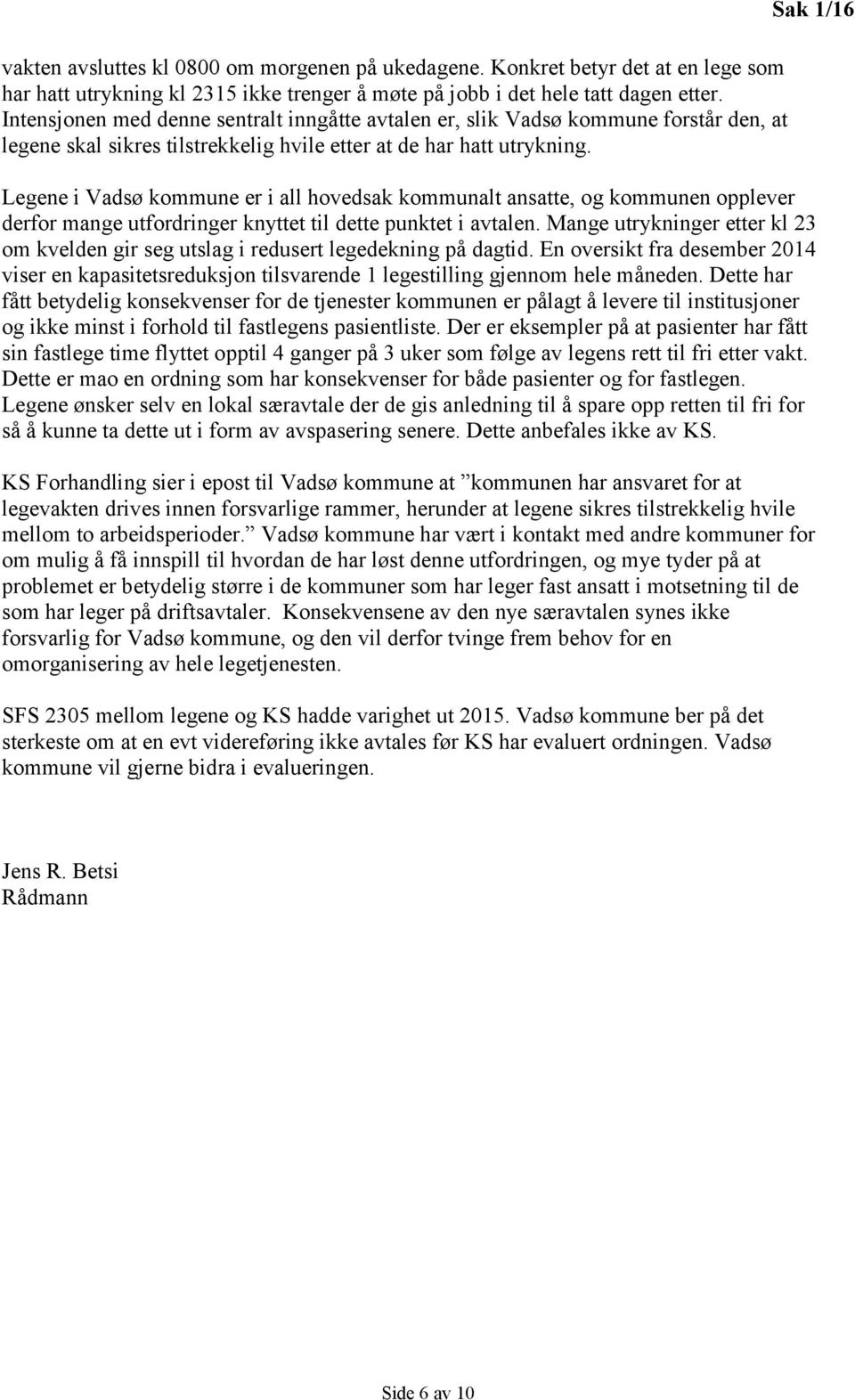 Sak 1/16 Legene i Vadsø kommune er i all hovedsak kommunalt ansatte, og kommunen opplever derfor mange utfordringer knyttet til dette punktet i avtalen.