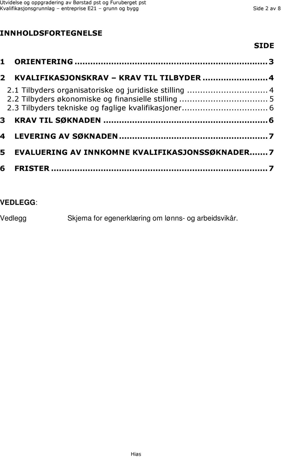 .. 5 2.3 Tilbyders tekniske og faglige kvalifikasjoner... 6 3 KRAV TIL SØKNADEN... 6 4 LEVERING AV SØKNADEN.