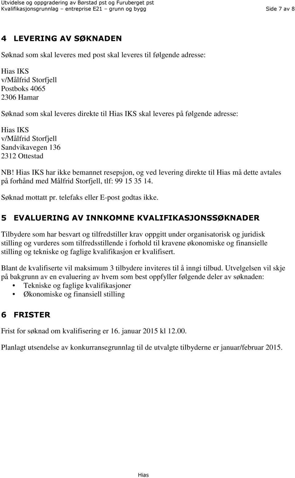 IKS har ikke bemannet resepsjon, og ved levering direkte til må dette avtales på forhånd med Målfrid Storfjell, tlf: 99 15 35 14. Søknad mottatt pr. telefaks eller E-post godtas ikke.