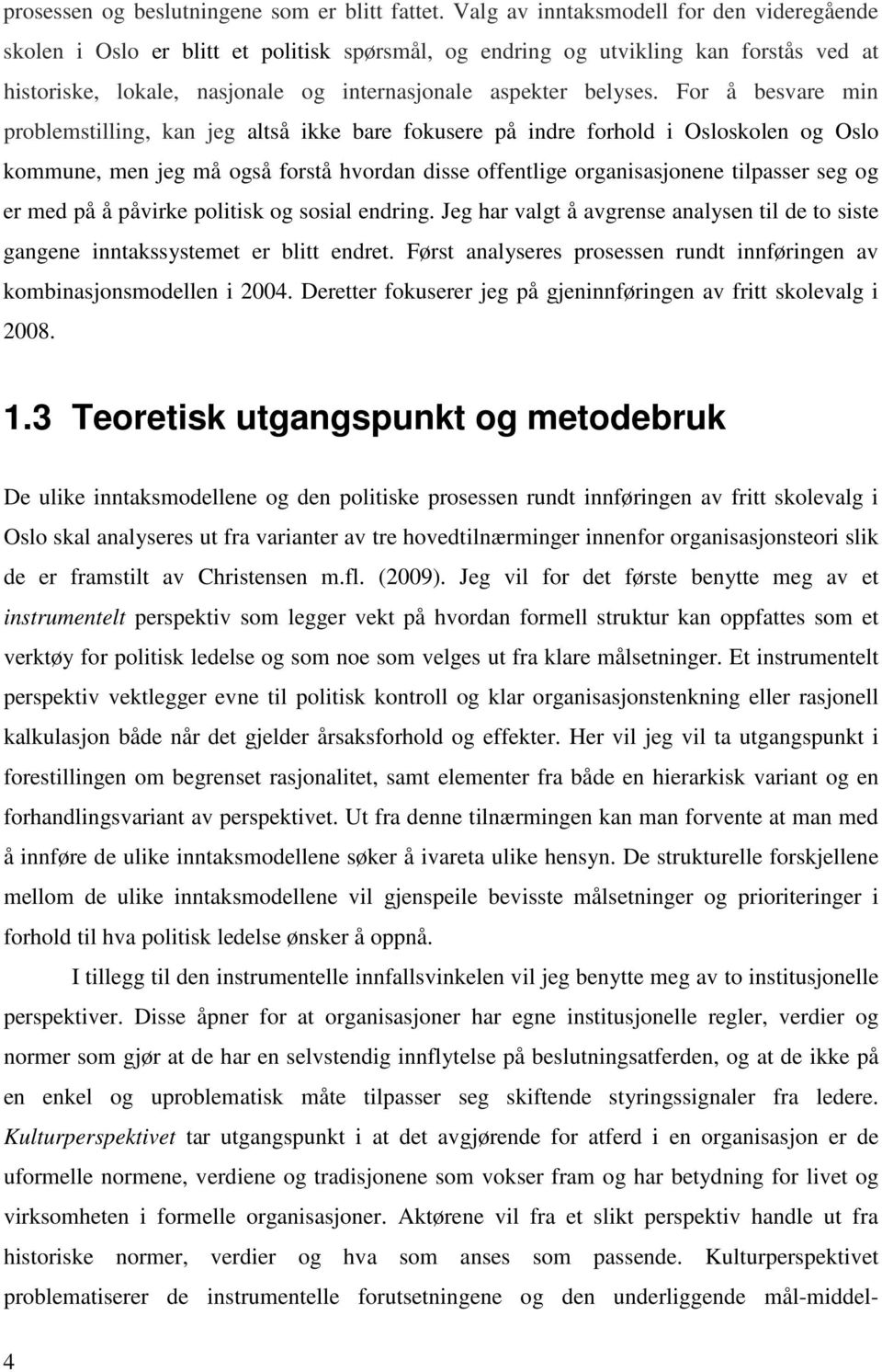 For å besvare min problemstilling, kan jeg altså ikke bare fokusere på indre forhold i Osloskolen og Oslo kommune, men jeg må også forstå hvordan disse offentlige organisasjonene tilpasser seg og er