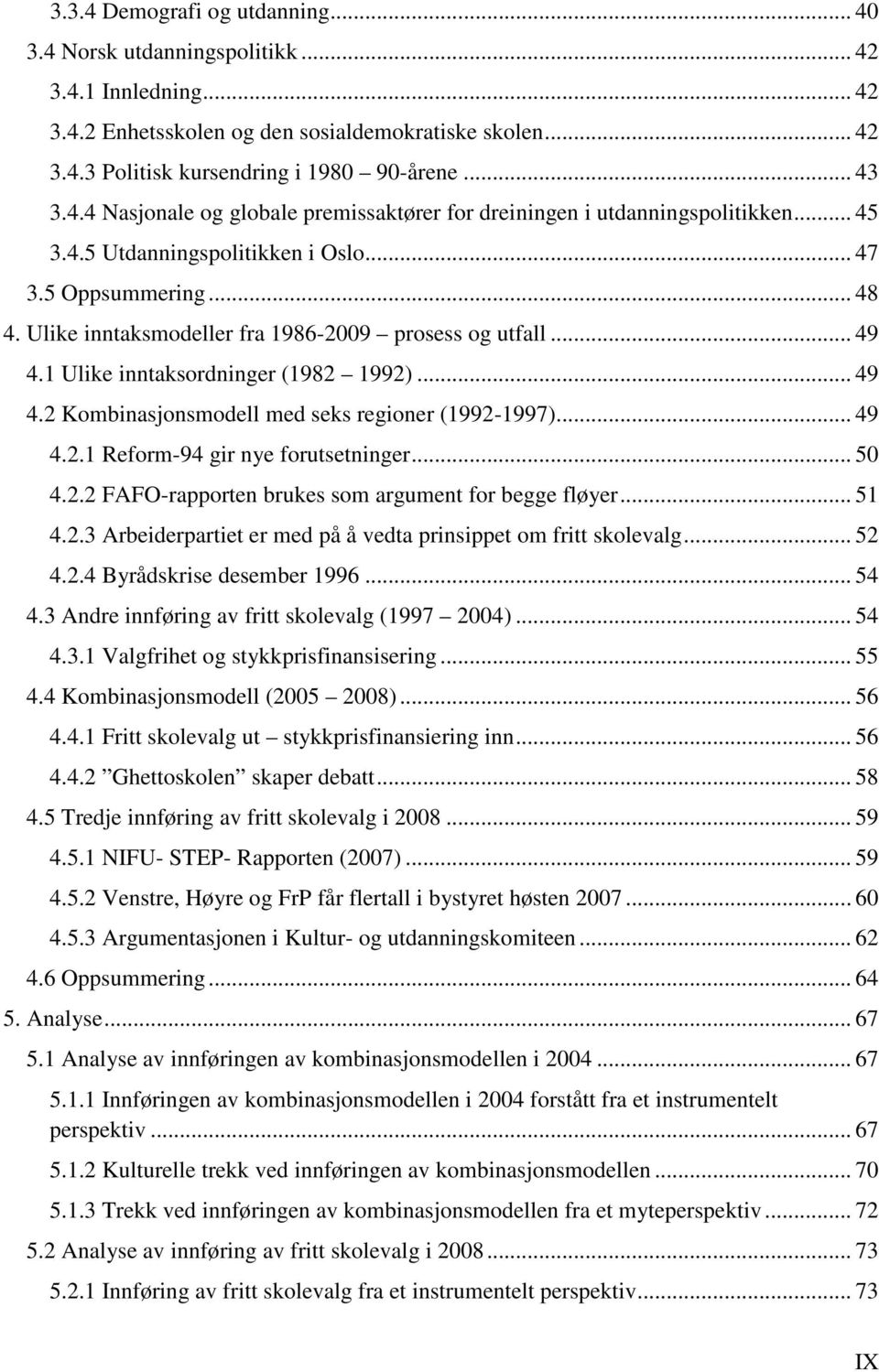 Ulike inntaksmodeller fra 1986-2009 prosess og utfall... 49 4.1 Ulike inntaksordninger (1982 1992)... 49 4.2 Kombinasjonsmodell med seks regioner (1992-1997)... 49 4.2.1 Reform-94 gir nye forutsetninger.