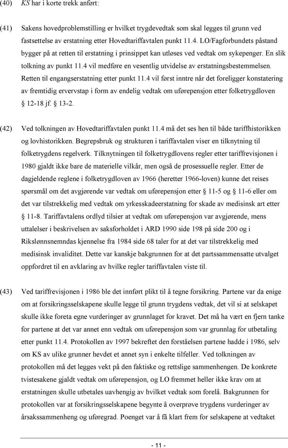 4 vil først inntre når det foreligger konstatering av fremtidig ervervstap i form av endelig vedtak om uførepensjon etter folketrygdloven 12-18 jf. 13-2.