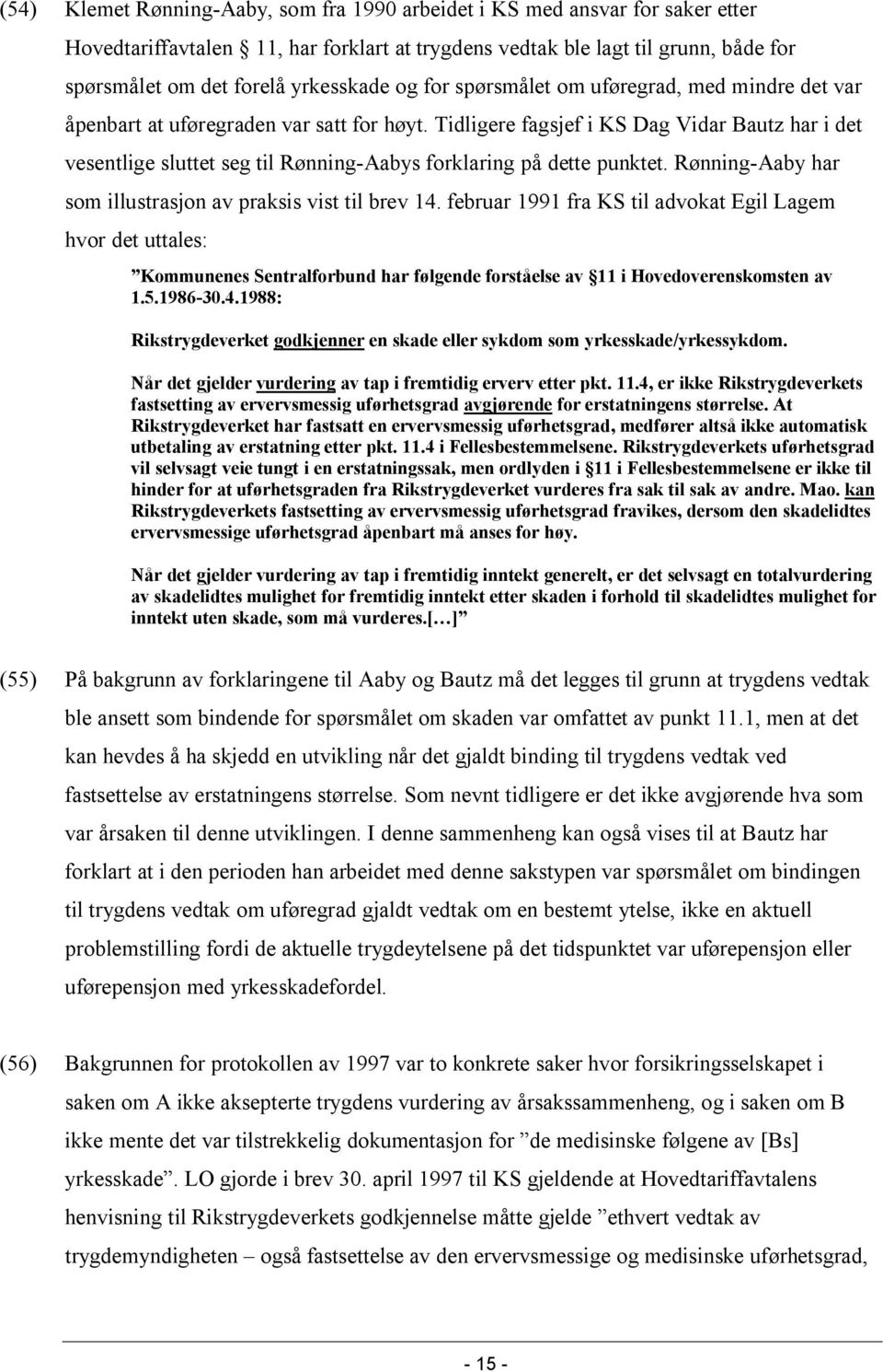 Tidligere fagsjef i KS Dag Vidar Bautz har i det vesentlige sluttet seg til Rønning-Aabys forklaring på dette punktet. Rønning-Aaby har som illustrasjon av praksis vist til brev 14.