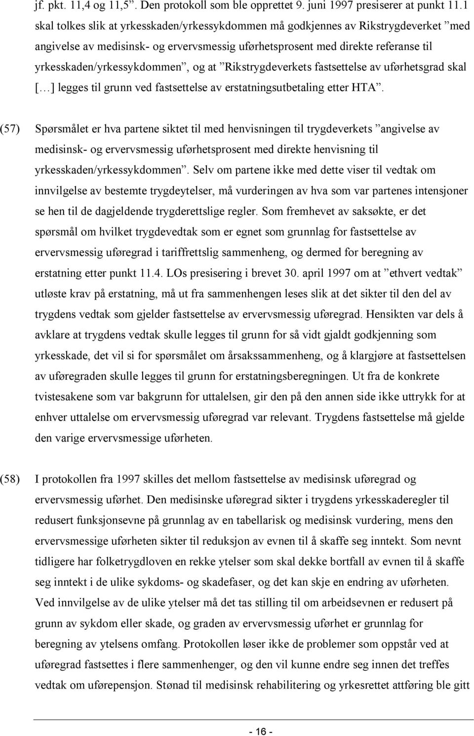 og at Rikstrygdeverkets fastsettelse av uførhetsgrad skal [ ] legges til grunn ved fastsettelse av erstatningsutbetaling etter HTA.