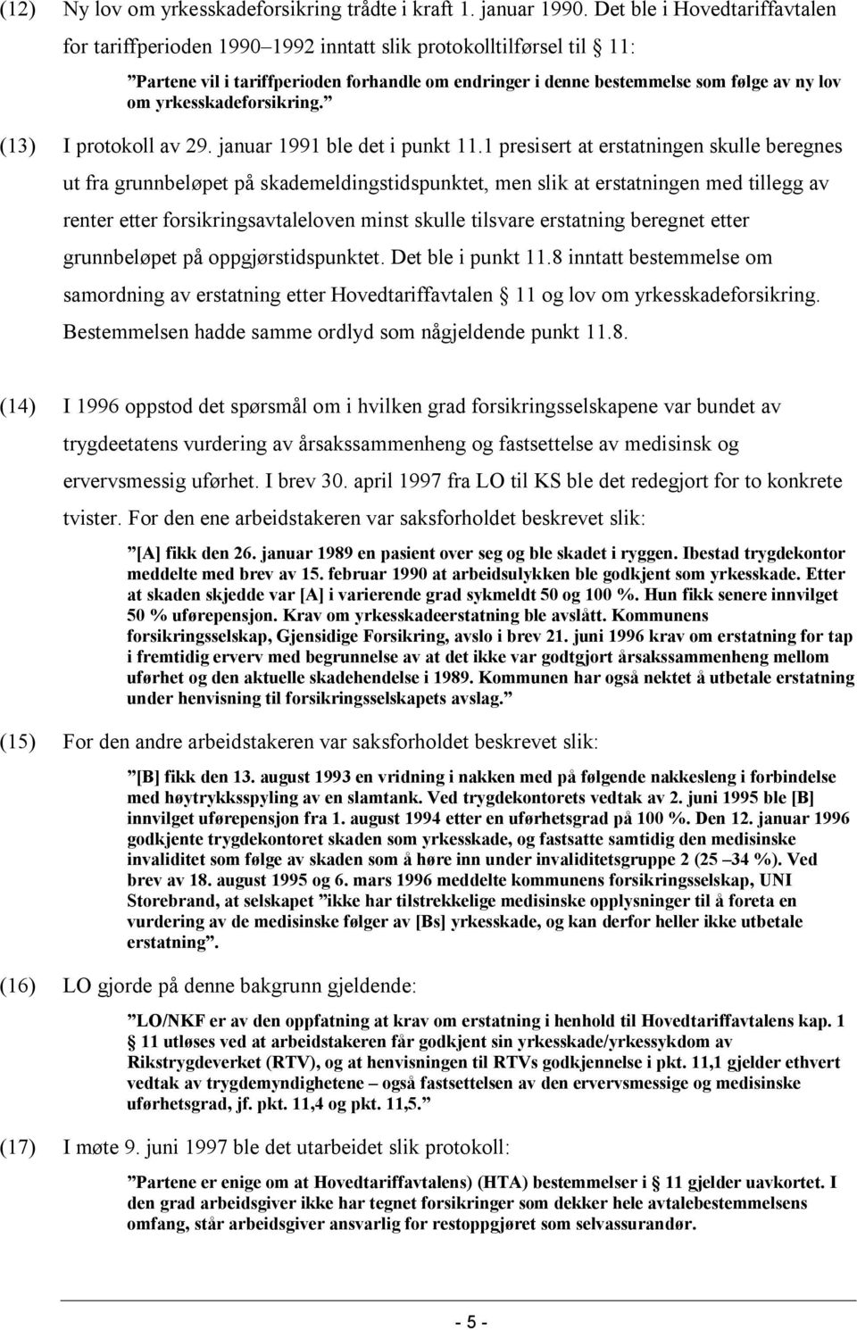 yrkesskadeforsikring. (13) I protokoll av 29. januar 1991 ble det i punkt 11.