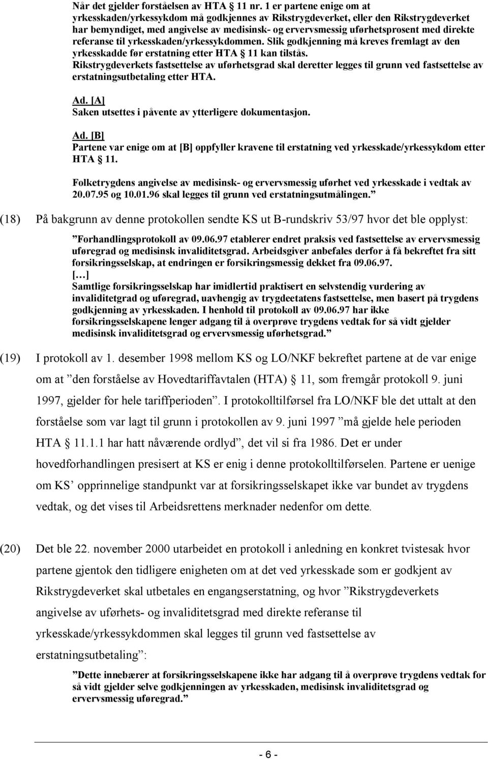 referanse til yrkesskaden/yrkessykdommen. Slik godkjenning må kreves fremlagt av den yrkesskadde før erstatning etter HTA 11 kan tilstås.