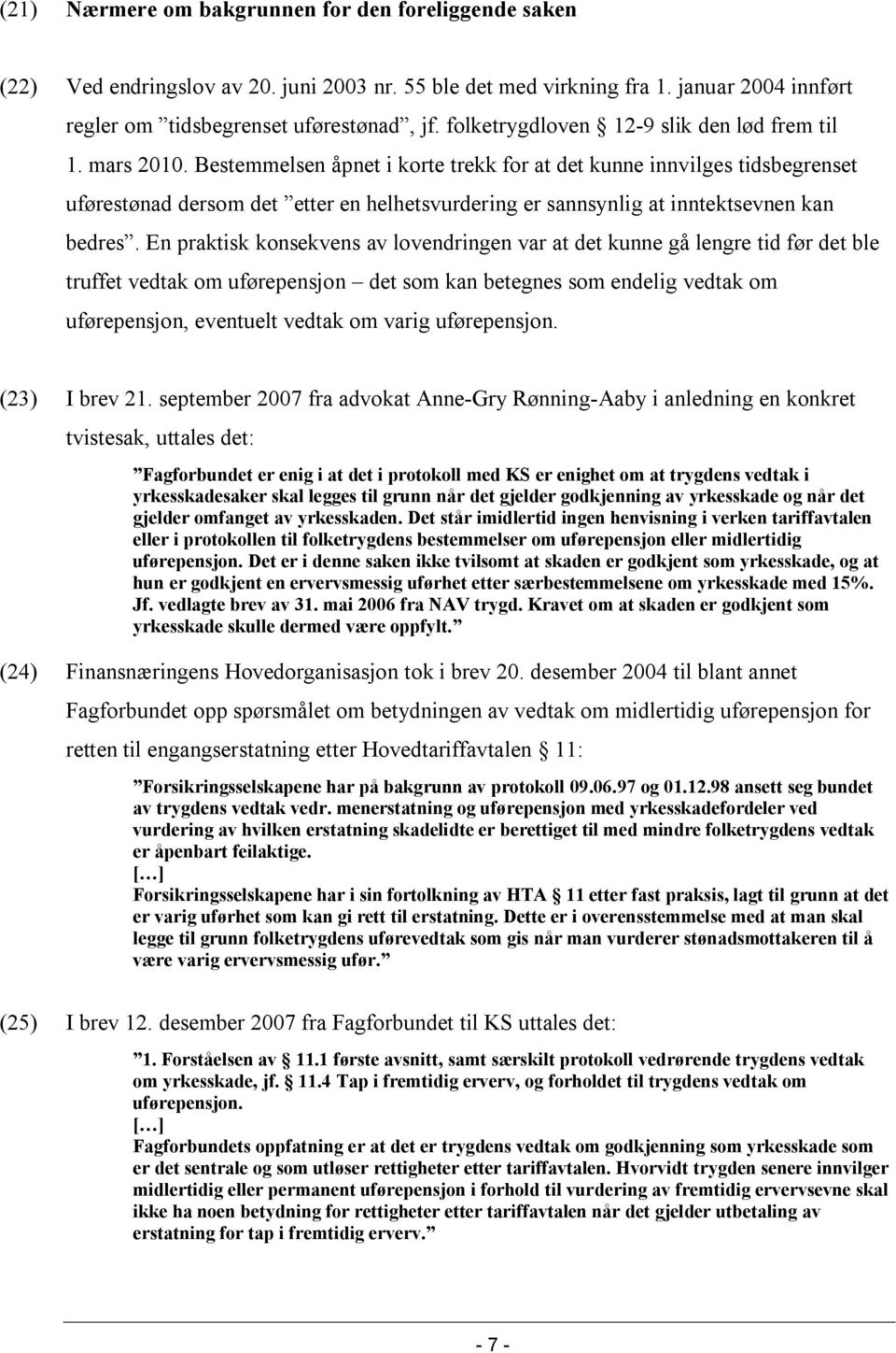 Bestemmelsen åpnet i korte trekk for at det kunne innvilges tidsbegrenset uførestønad dersom det etter en helhetsvurdering er sannsynlig at inntektsevnen kan bedres.