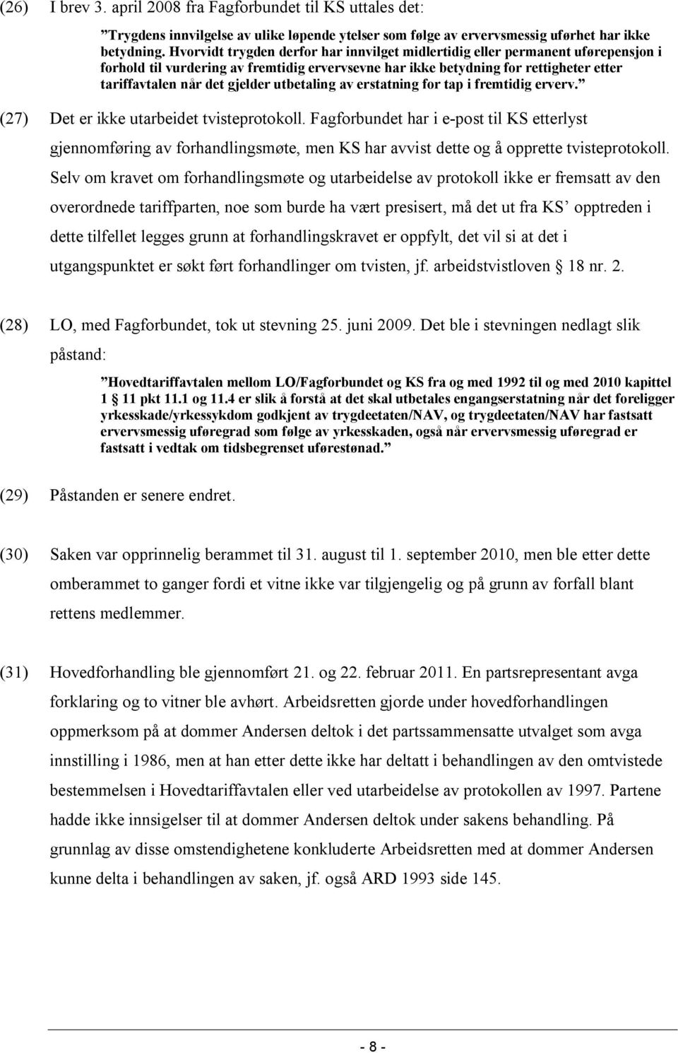 utbetaling av erstatning for tap i fremtidig erverv. (27) Det er ikke utarbeidet tvisteprotokoll.