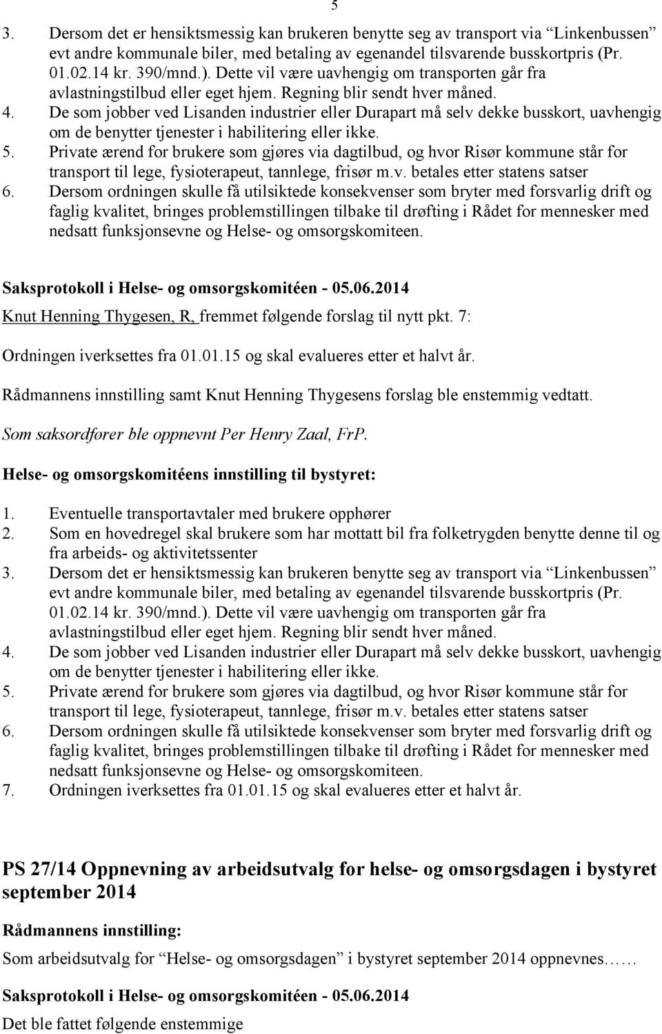 De som jobber ved Lisanden industrier eller Durapart må selv dekke busskort, uavhengig om de benytter tjenester i habilitering eller ikke. 5.