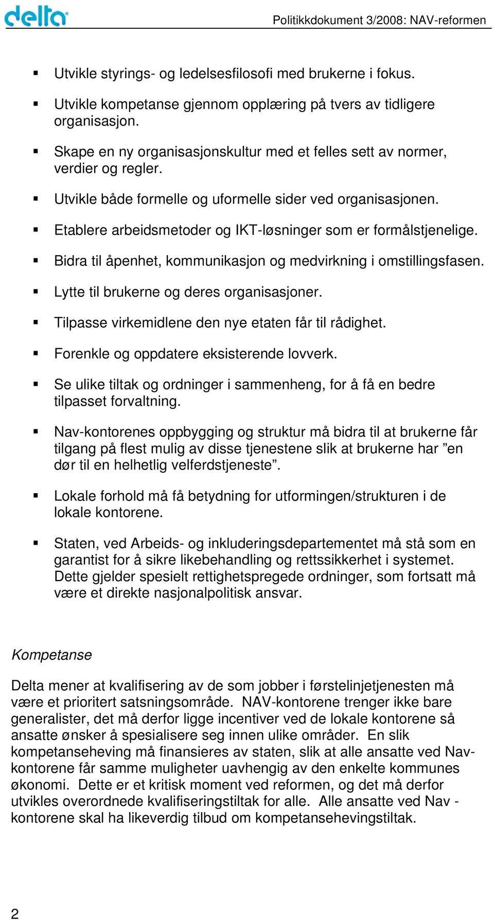 Etablere arbeidsmetoder og IKT-løsninger som er formålstjenelige. Bidra til åpenhet, kommunikasjon og medvirkning i omstillingsfasen. Lytte til brukerne og deres organisasjoner.