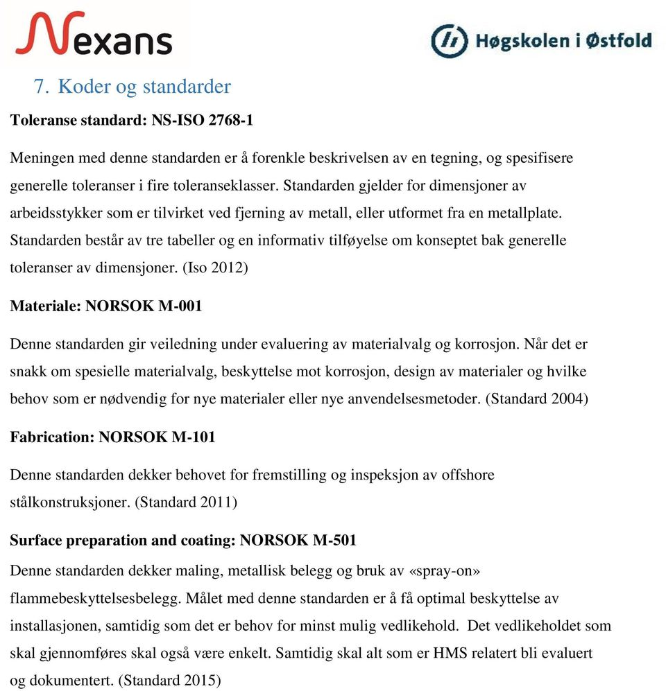 Standarden består av tre tabeller og en informativ tilføyelse om konseptet bak generelle toleranser av dimensjoner.