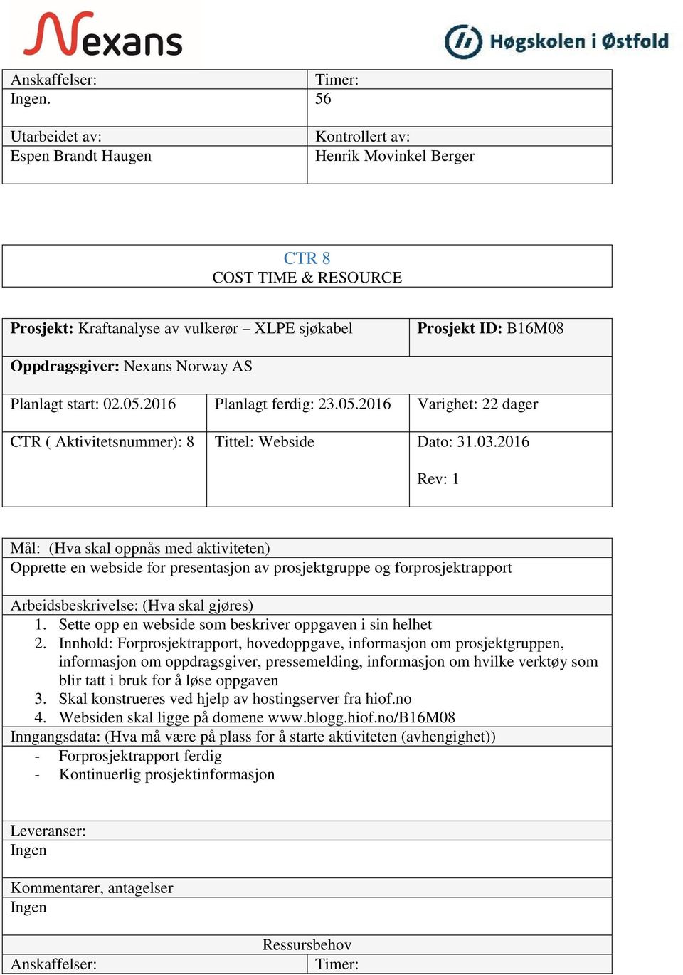 Norway AS Planlagt start: 02.05.2016 Planlagt ferdig: 23.05.2016 Varighet: 22 dager CTR ( Aktivitetsnummer): 8 Tittel: Webside Dato: 31.03.