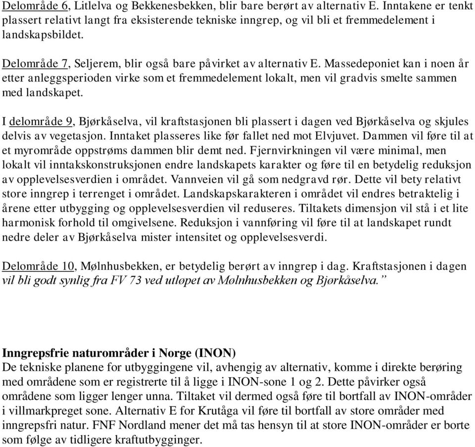 I delområde 9, Bjørkåselva, vil kraftstasjonen bli plassert i dagen ved Bjørkåselva og skjules delvis av vegetasjon. Inntaket plasseres like før fallet ned mot Elvjuvet.