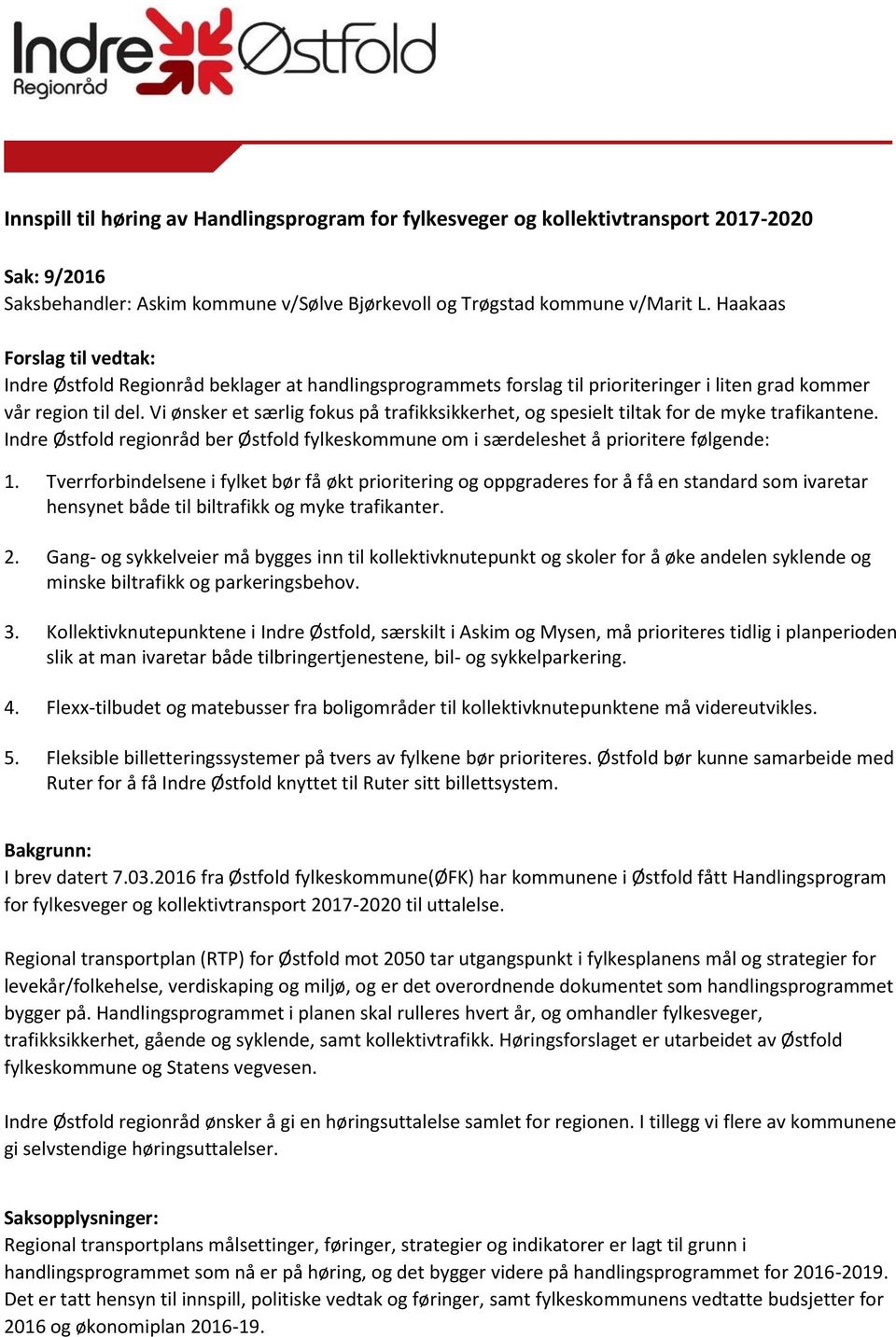 Vi ønsker et særlig fokus på trafikksikkerhet, og spesielt tiltak for de myke trafikantene. Indre Østfold regionråd ber Østfold fylkeskommune om i særdeleshet å prioritere følgende: 1.