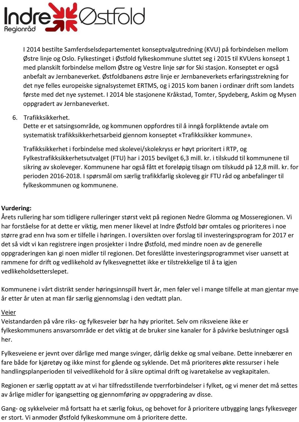 Østfoldbanens østre linje er Jernbaneverkets erfaringsstrekning for det nye felles europeiske signalsystemet ERTMS, og i 2015 kom banen i ordinær drift som landets første med det nye systemet.