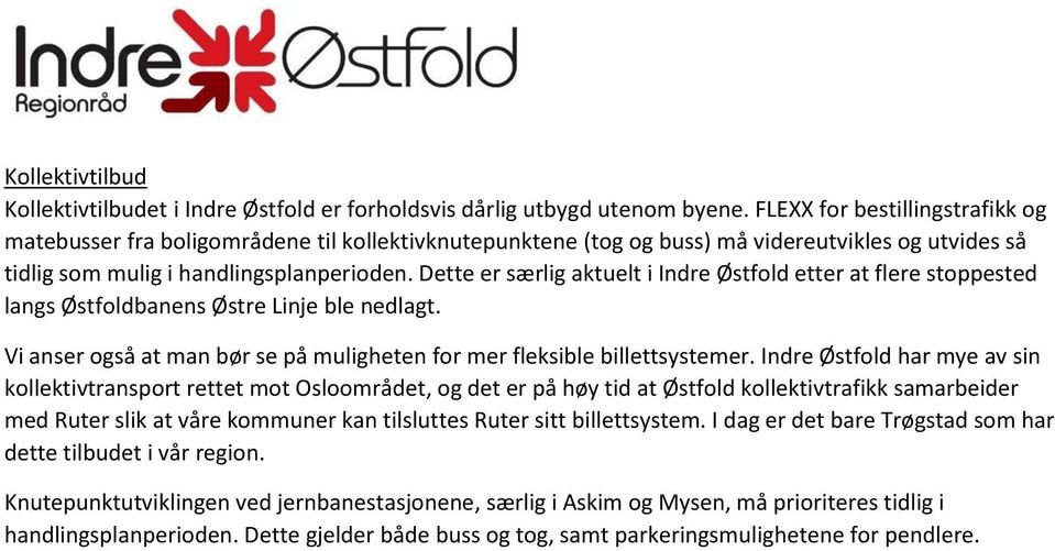 Dette er særlig aktuelt i Indre Østfold etter at flere stoppested langs Østfoldbanens Østre Linje ble nedlagt. Vi anser også at man bør se på muligheten for mer fleksible billettsystemer.