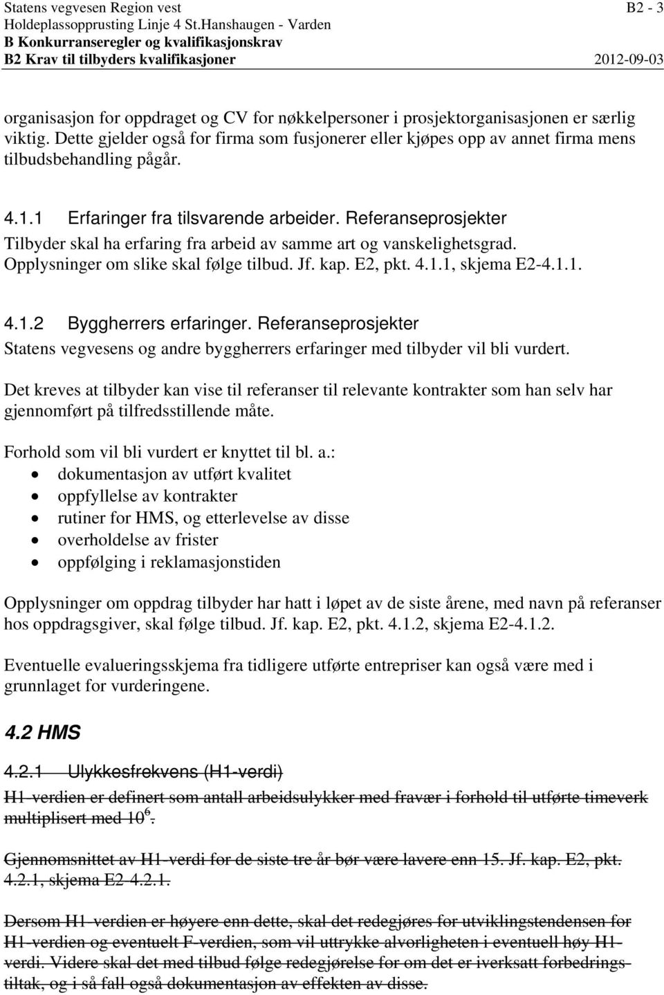 viktig. Dette gjelder også for firma som fusjonerer eller kjøpes opp av annet firma mens tilbudsbehandling pågår. 4.1.1 Erfaringer fra tilsvarende arbeider.