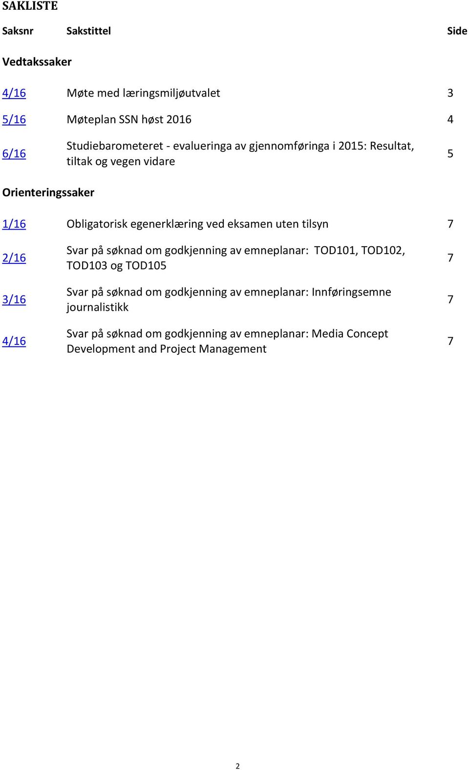 uten tilsyn 2/16 3/16 4/16 Svar på søknad om godkjenning av emneplanar: TOD101, TOD102, TOD103 og TOD105 Svar på søknad om godkjenning