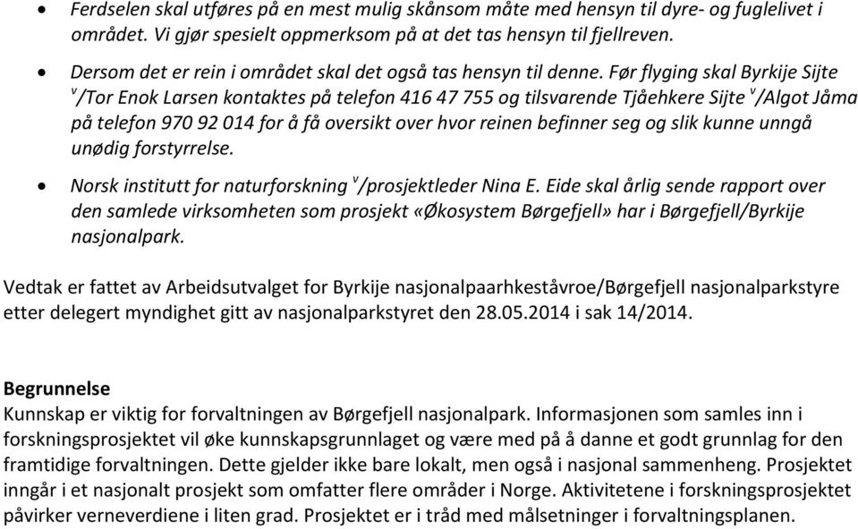 Før flyging skal Byrkije Sijte v /Tor Enok Larsen kontaktes på telefon 416 47 755 og tilsvarende Tjåehkere Sijte v /Algot Jåma på telefon 970 92 014 for å få oversikt over hvor reinen befinner seg og