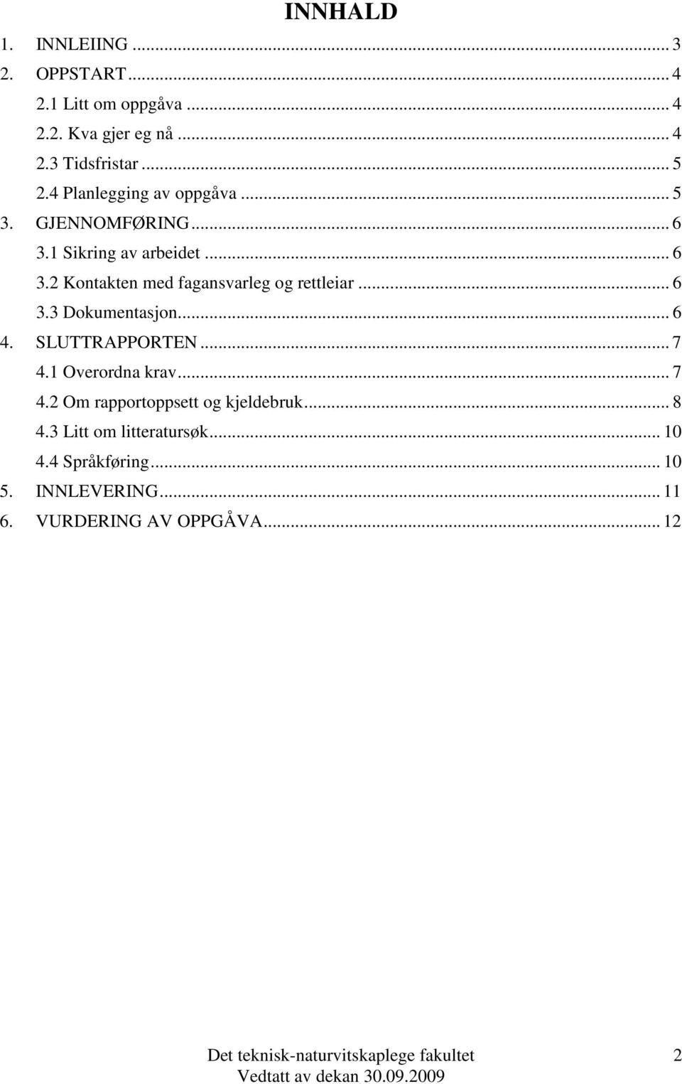 .. 6 3.3 Dokumentasjon... 6 4. SLUTTRAPPORTEN... 7 4.1 Overordna krav... 7 4.2 Om rapportoppsett og kjeldebruk... 8 4.