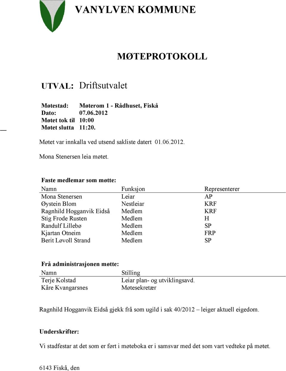 Kjartan Otneim Medlem FRP Berit Løvoll Strand Medlem SP Frå administrasjonen møtte: Namn Terje Kolstad Kåre Kvangarsnes Stilling Leiar plan- og utviklingsavd.