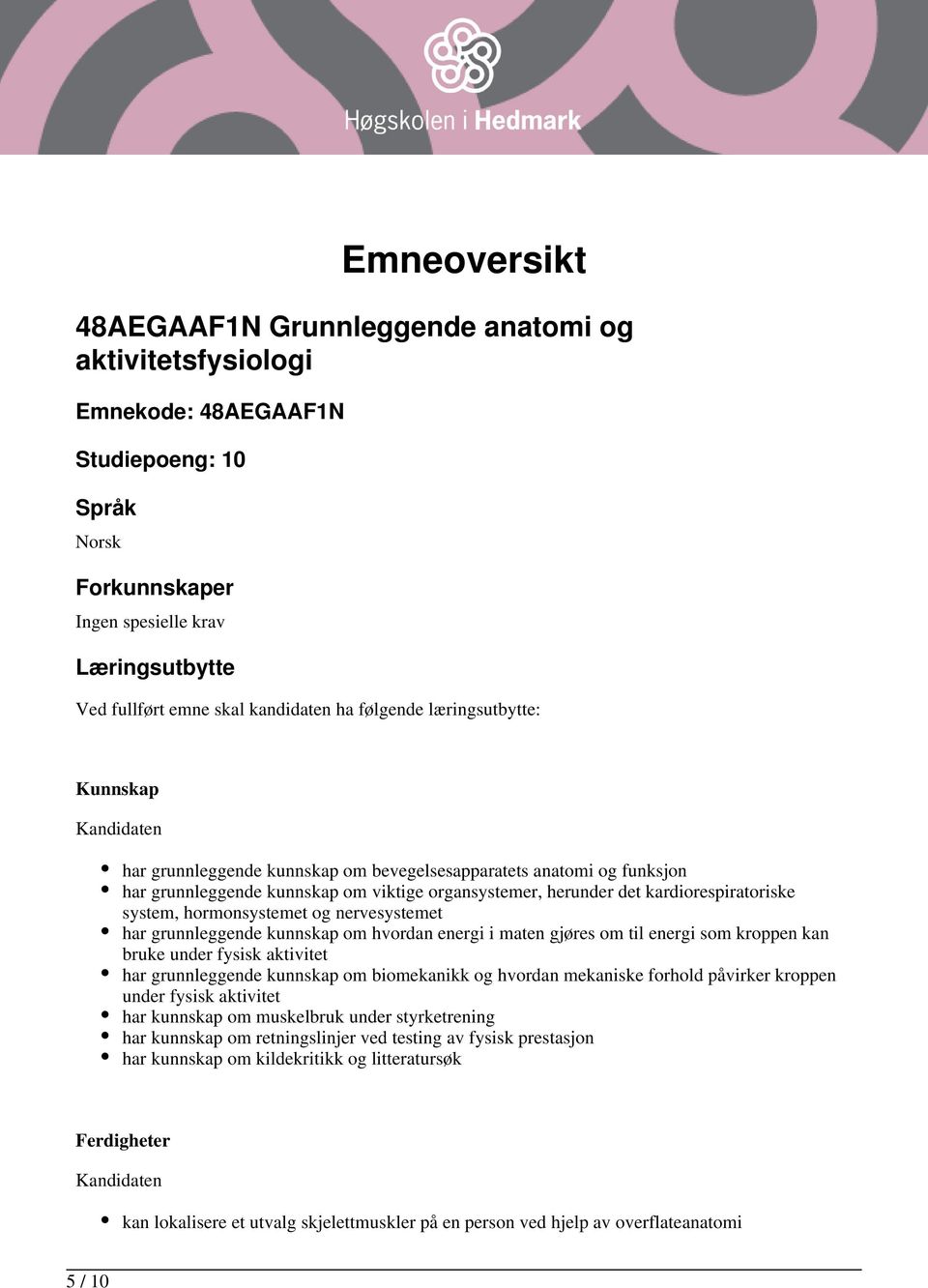 kardiorespiratoriske system, hormonsystemet og nervesystemet har grunnleggende kunnskap om hvordan energi i maten gjøres om til energi som kroppen kan bruke under fysisk aktivitet har grunnleggende