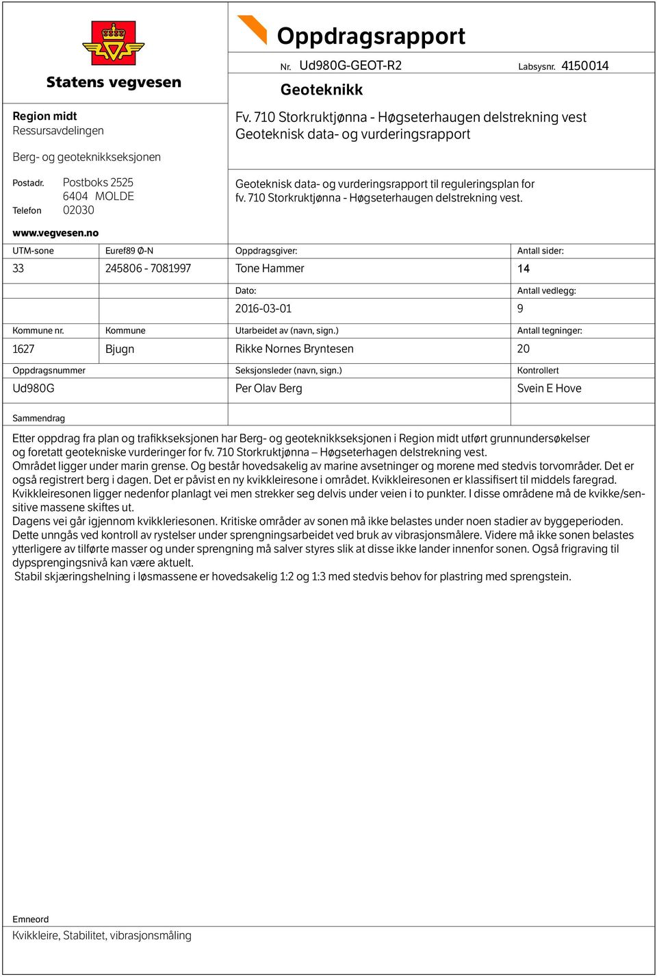 Telefon Postboks 2525 6404 MOLDE 02030 Geoteknisk data- og vurderingsrapport til reguleringsplan for fv. 710 Storkruktjønna - Høgseterhaugen delstrekning vest. www.vegvesen.