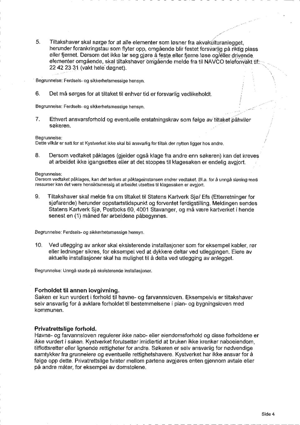 Ferdsels- og sikkerhetsmessige hensyn. 6. Det må sørges for at tiltaket til enhver tid er forsvarlig vedlikeholdt. Ferdsels- og sikkerhetsmessige hensyn. 7.