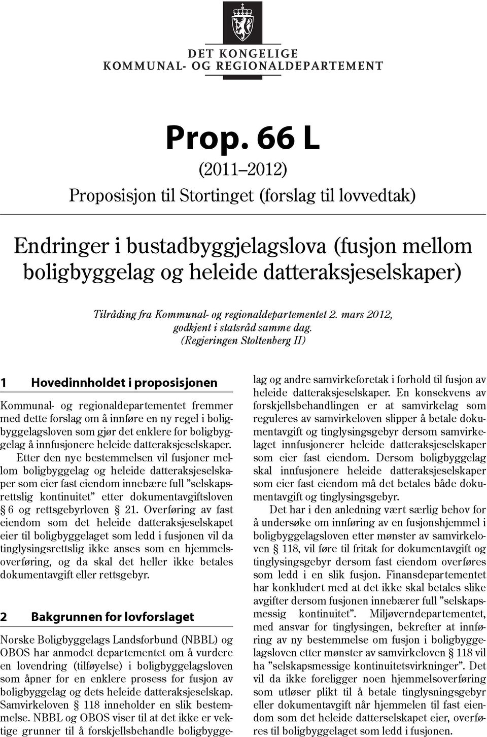 (Regjeringen Stoltenberg II) 1 Hovedinnholdet i proposisjonen Kommunal- og regionaldepartementet fremmer med dette forslag om å innføre en ny regel i boligbyggelagsloven som gjør det enklere for