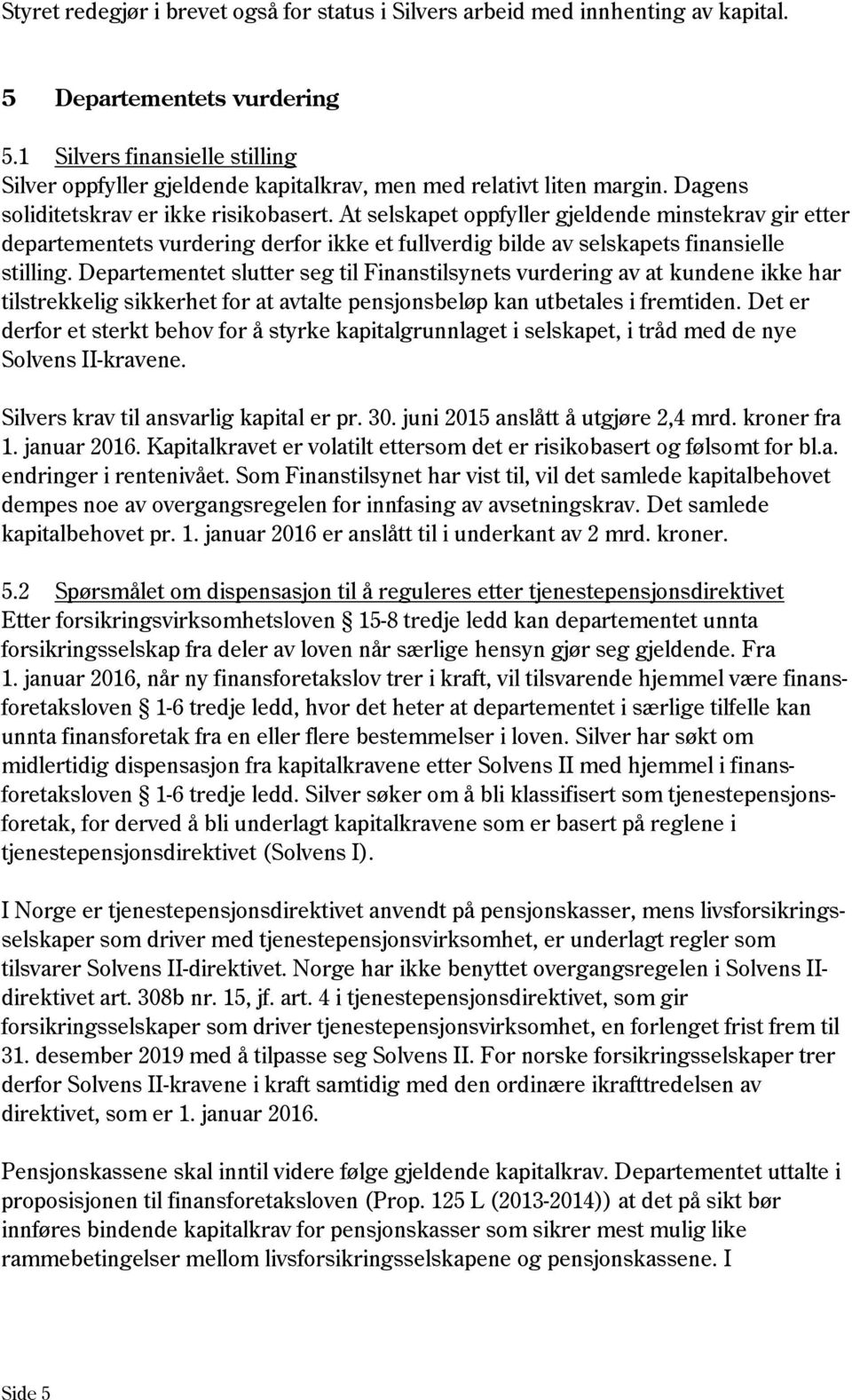 At selskapet oppfyller gjeldende minstekrav gir etter departementets vurdering derfor ikke et fullverdig bilde av selskapets finansielle stilling.