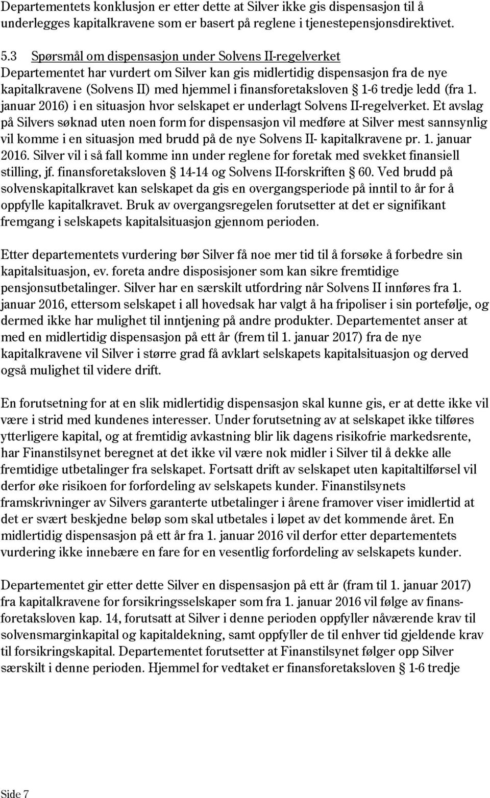 1-6 tredje ledd (fra 1. januar 2016) i en situasjon hvor selskapet er underlagt Solvens II-regelverket.