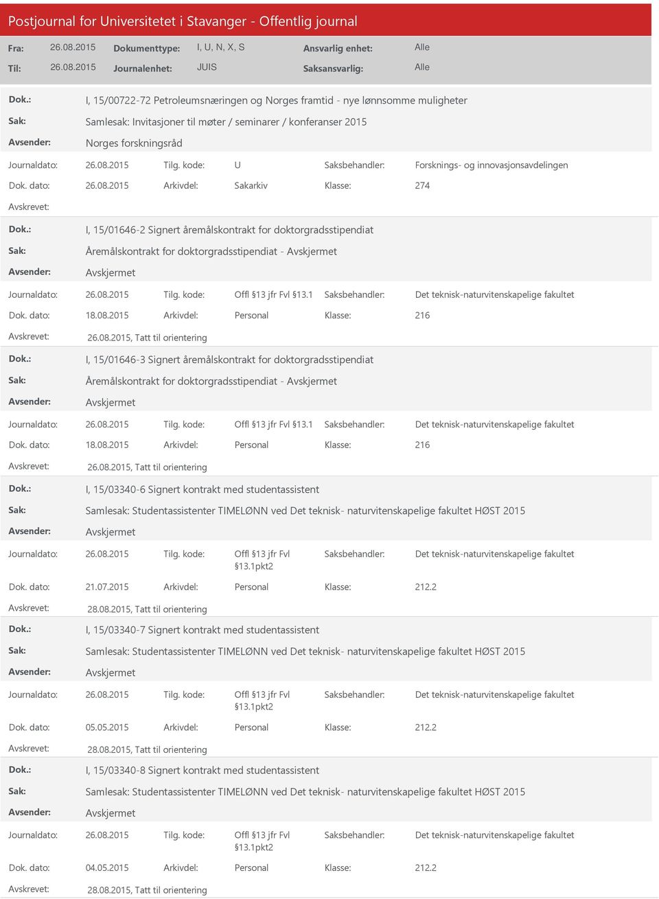 dato: Arkivdel: Sakarkiv 274 I, 15/01646-2 Signert åremålskontrakt for doktorgradsstipendiat Åremålskontrakt for doktorgradsstipendiat - Dok. dato: 18.08.