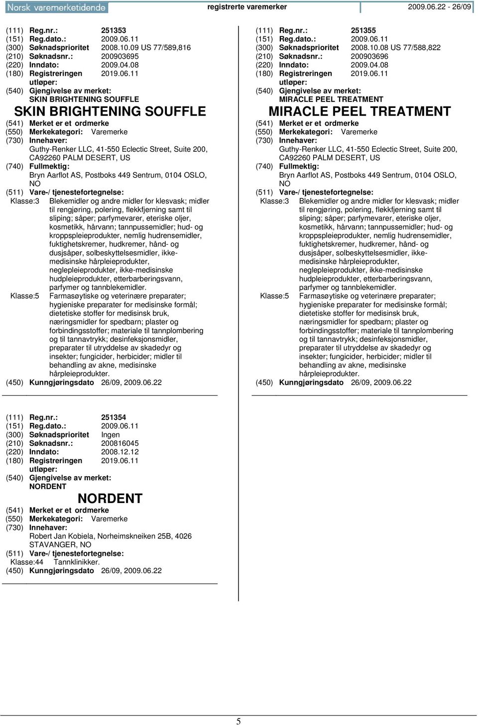 11 SKIN BRIGHTENING SOUFFLE SKIN BRIGHTENING SOUFFLE Guthy-Renker LLC, 41-550 Eclectic Street, Suite 200, CA92260 PALM DESERT, US Bryn Aarflot AS, Postboks 449 Sentrum, 0104 OSLO, Klasse:3 Klasse:5