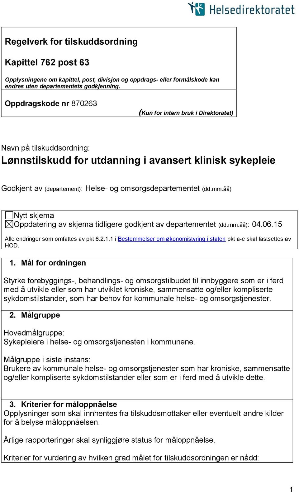 omsorgsdepartementet (dd.mm.åå) Nytt skjema Oppdatering av skjema tidligere godkjent av departementet (dd.mm.åå): 04.06.15 Alle endringer som omfattes av pkt 6.2.1.1 i Bestemmelser om økonomistyring i staten pkt a-e skal fastsettes av HOD.