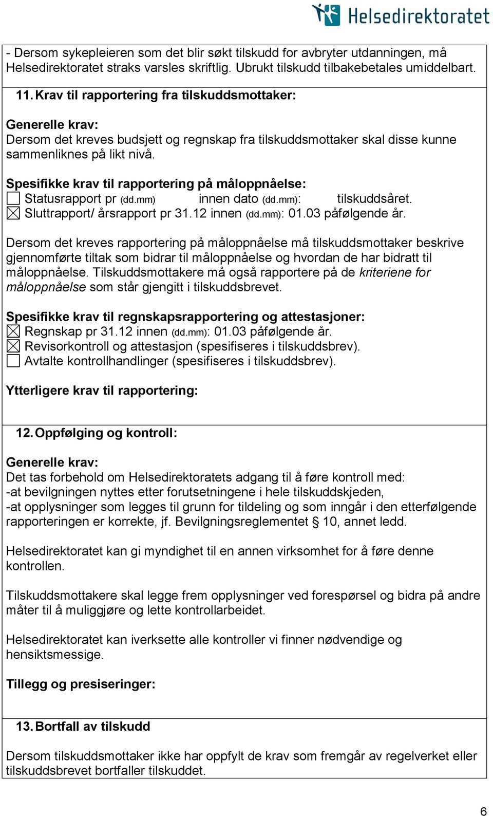 Spesifikke krav til rapportering på måloppnåelse: Statusrapport pr (dd.mm) innen dato (dd.mm): tilskuddsåret. Sluttrapport/ årsrapport pr 31.12 innen (dd.mm): 01.03 påfølgende år.