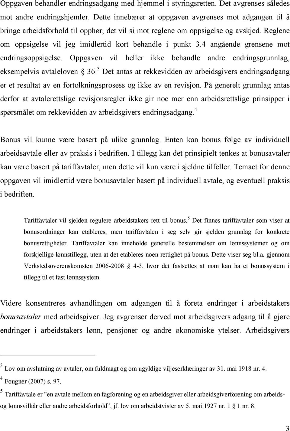 Reglene om oppsigelse vil jeg imidlertid kort behandle i punkt 3.4 angående grensene mot endringsoppsigelse. Oppgaven vil heller ikke behandle andre endringsgrunnlag, eksempelvis avtaleloven 36.