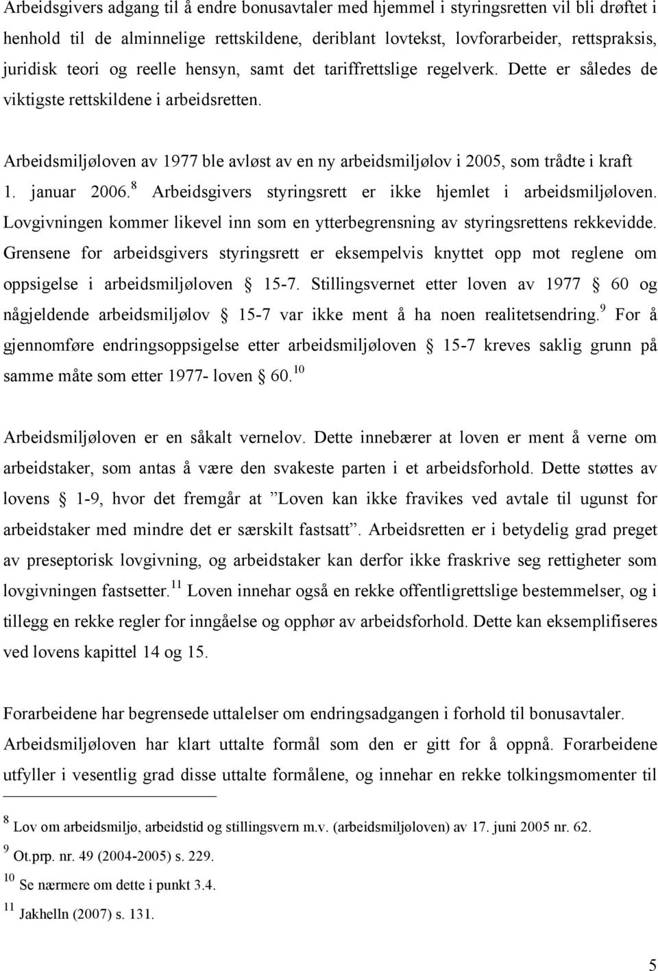 Arbeidsmiljøloven av 1977 ble avløst av en ny arbeidsmiljølov i 2005, som trådte i kraft 1. januar 2006. 8 Arbeidsgivers styringsrett er ikke hjemlet i arbeidsmiljøloven.