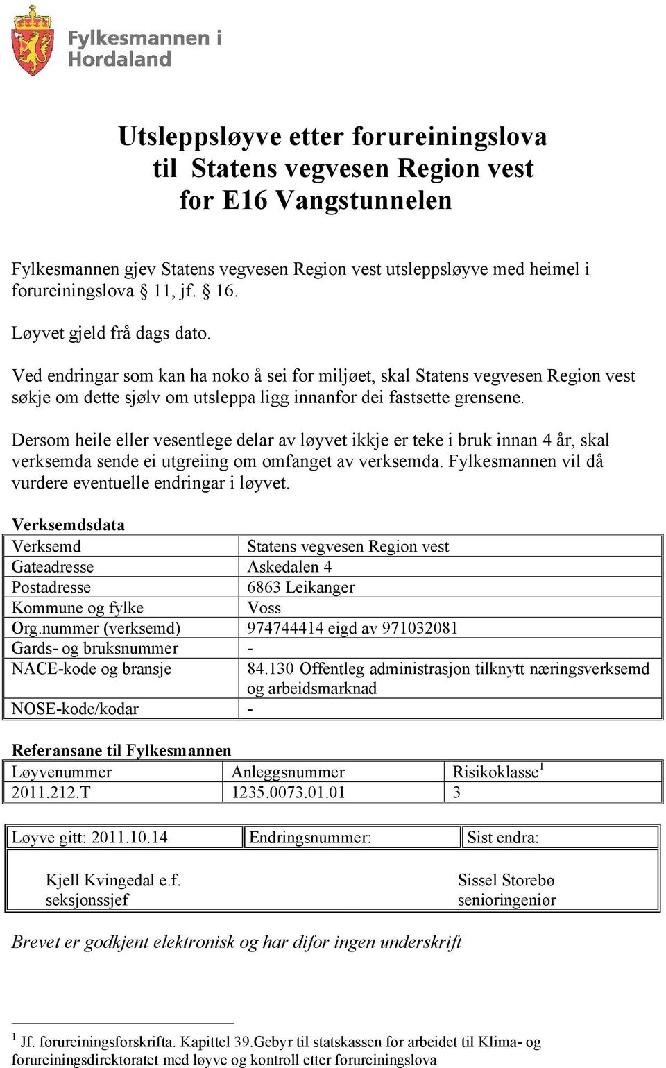 Dersom heile eller vesentlege delar av løyvet ikkje er teke i bruk innan 4 år, skal verksemda sende ei utgreiing om omfanget av verksemda. Fylkesmannen vil då vurdere eventuelle endringar i løyvet.