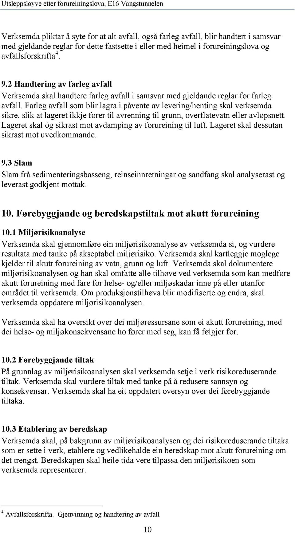 Farleg avfall som blir lagra i påvente av levering/henting skal verksemda sikre, slik at lageret ikkje fører til avrenning til grunn, overflatevatn eller avløpsnett.