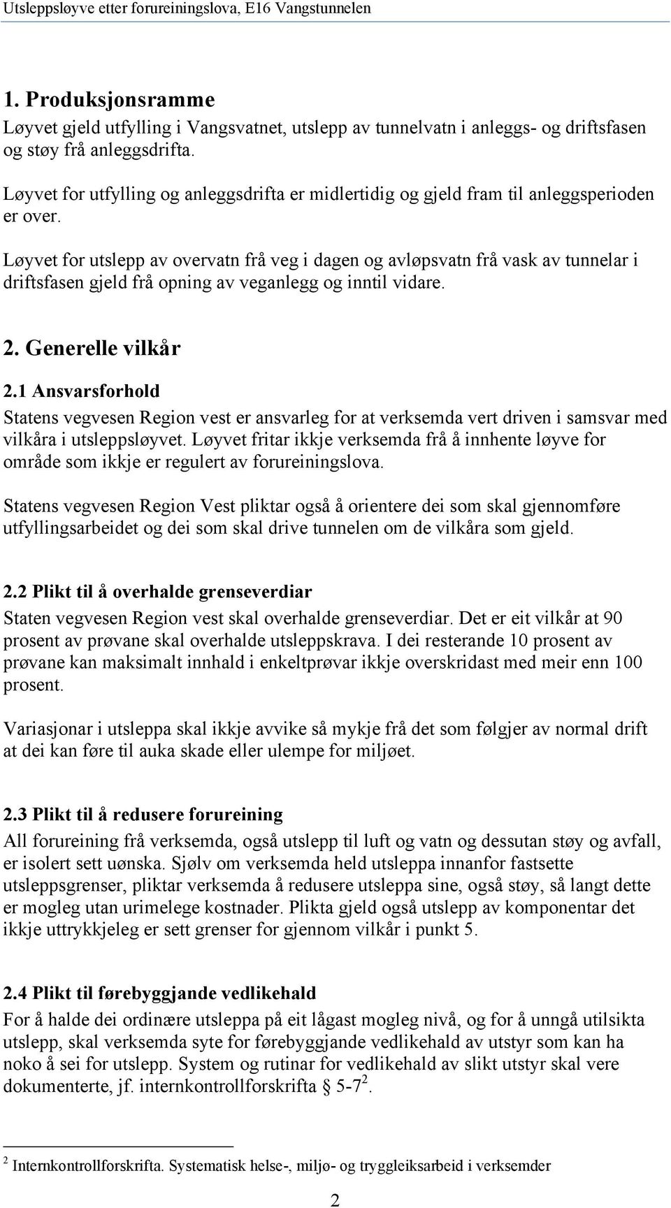 Løyvet for utslepp av overvatn frå veg i dagen og avløpsvatn frå vask av tunnelar i driftsfasen gjeld frå opning av veganlegg og inntil vidare. 2. Generelle vilkår 2.