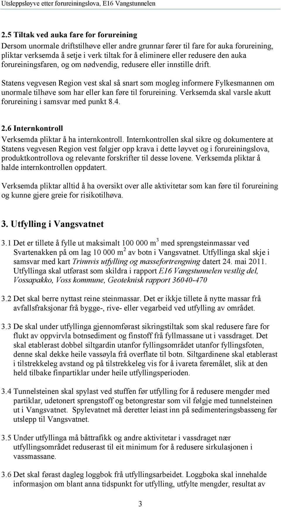 Statens vegvesen Region vest skal så snart som mogleg informere Fylkesmannen om unormale tilhøve som har eller kan føre til forureining. Verksemda skal varsle akutt forureining i samsvar med punkt 8.